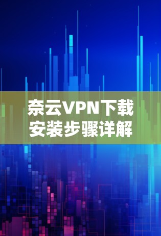 奈云VPN下载安装步骤详解