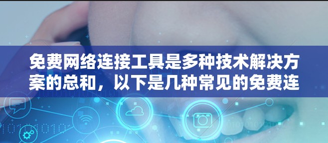 免费网络连接工具是多种技术解决方案的总和,以下是几种常见的免费连接工具及其使用方法 免费网络连接工具是多种技术解决方案的总和,以下是几种常见的免费连接工具及其使用方法