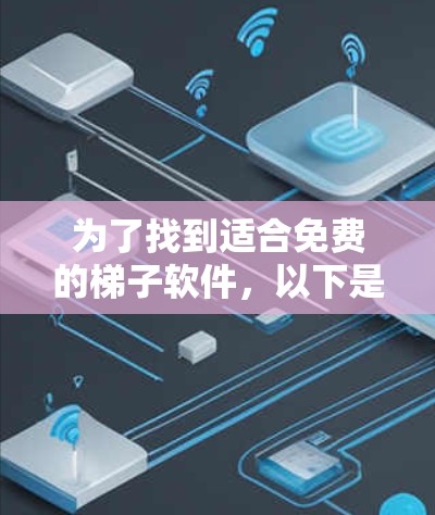 为了找到适合免费的梯子软件，以下是一些推荐