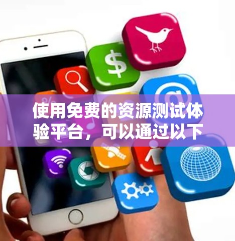 使用免费的资源测试体验平台，可以通过以下步骤进行操作