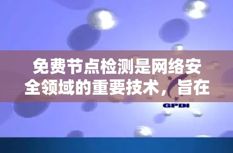 免费节点检测是网络安全领域的重要技术，旨在通过全面检查网络设备，确保其处于安全状态，防止恶意攻击和网络逾越。以下是对免费节点检测的详细分析和步骤