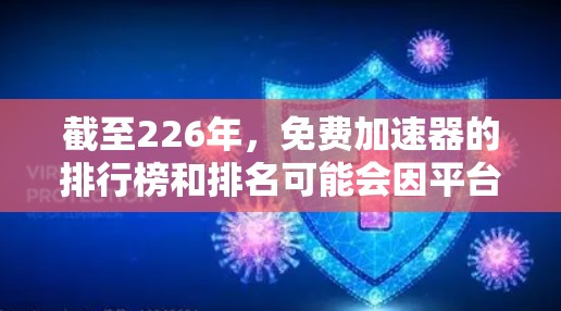截至226年，免费加速器的排行榜和排名可能会因平台、服务提供商和用户需求而有所变化。以下是一些常见的免费加速器平台及其排名情况，供参考