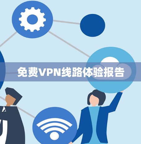 免费VPN线路体验报告