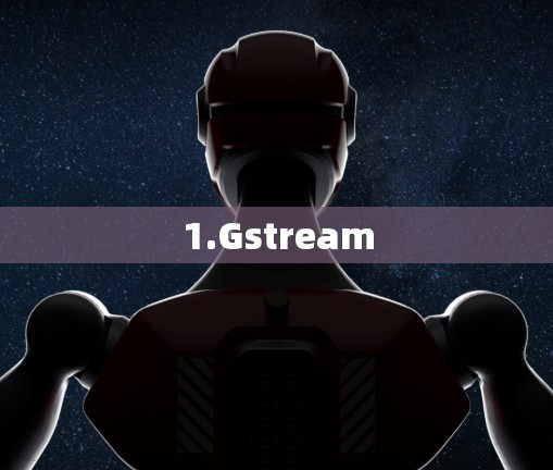 1.Gstream