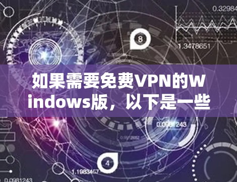 如果需要免费VPN的Windows版，以下是一些常见的选择和如何安装它们的步骤