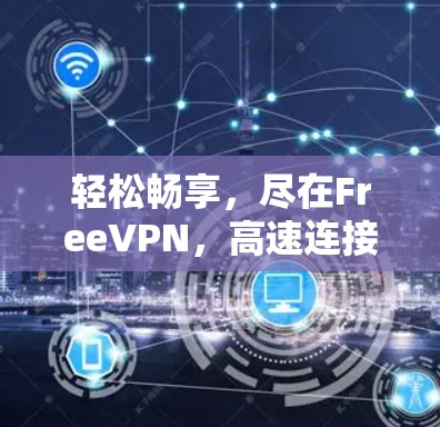 轻松畅享，尽在FreeVPN，高速连接的高效选择